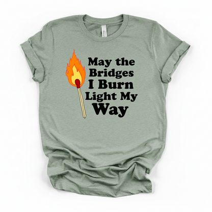 May the Bridges I Burn Light My Way Tee | Bold Statement Graphic T-Shirt
